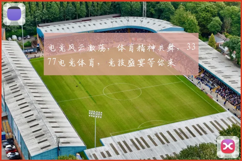 电竞风云激荡，体育精神共舞，3377电竞体育，竞技盛宴等你来
